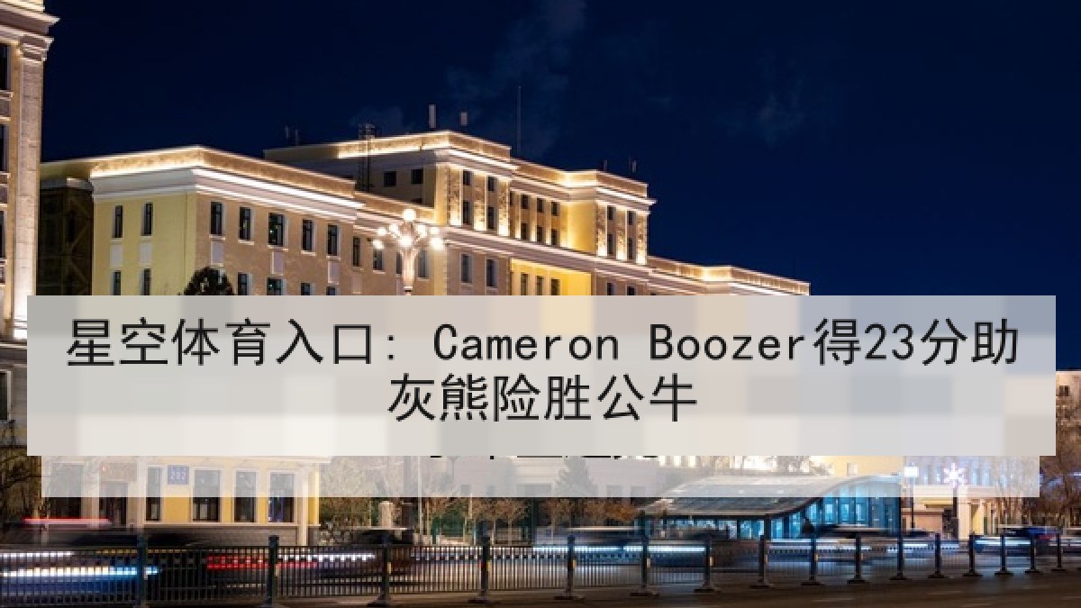 星空体育入口: Cameron Boozer得23分助灰熊险胜公牛